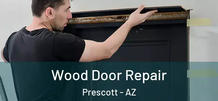 Wood Door Repair Prescott - AZ